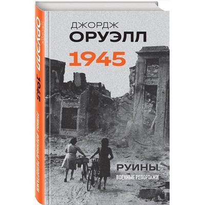 Эксмо Джордж Оруэлл "Оруэлл. 1945. Руины. Военные репортажи"