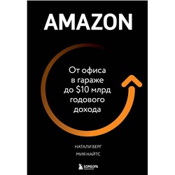 Эксмо Натали Берг, Мия Найтс "Amazon. От офиса в гараже до $10 млрд годового дохода"