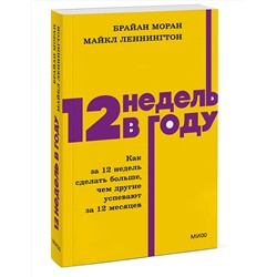 Эксмо Брайан Моран, Майкл Леннингтон "12 недель в году. Как за 12 недель сделать больше, чем другие успевают за 12 месяцев. NEON Pocketbooks"