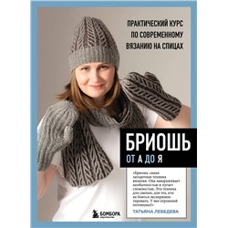 Эксмо Татьяна Лебедева "БРИОШЬ от А до Я. Практический курс по современному вязанию на спицах"