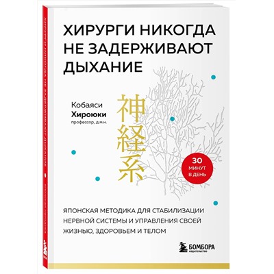 Эксмо Хироюки Кобаяси "Хирурги никогда не задерживают дыхание. Японская методика для стабилизации нервной системы и управления своей жизнью, здоровьем и телом"