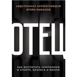АСТ Абдулманап Нурмагомедов, Игорь Рыбаков "Отец. Как воспитать чемпионов в спорте, бизнесе и жизни"