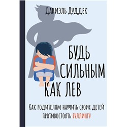 АСТ Даниэль Дуддек "Будь сильным как лев. Как родителям научить своих детей противостоять буллингу"