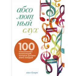 Эксмо Тим Бувери "Абсолютный слух: 100 классических композиций, которые должен знать каждый"
