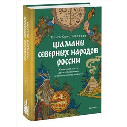 Эксмо Ольга Христофорова "Шаманы северных народов России. Железные кости, духи-помощники и полеты между мирами"