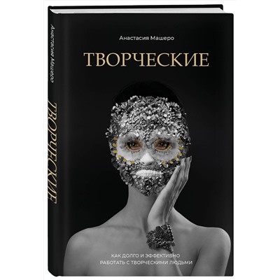 Эксмо Анастасия Машеро "Творческие. Как долго и эффективно работать с творческими людьми"