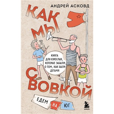 Эксмо Андрей Асковд "Как мы с Вовкой. Едем на юг. Книга для взрослых, которые забыли о том, как были детьми"