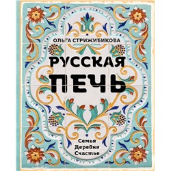 Эксмо Ольга Стрижибикова "Русская печь. Семья. Деревня. Счастье."
