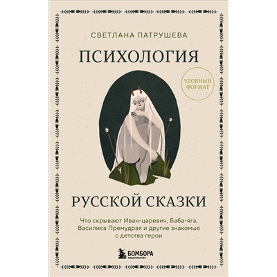 Эксмо Светлана Патрушева "Психология русской сказки. Что скрывают Иван Царевич, Баба Яга, Василиса Премудрая и другие знакомые с детства герои"