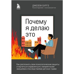 Эксмо Джозеф Бурго "Почему я делаю это. Как распознать свои психологические защиты и научиться справляться с неприятными эмоциями и последствиями детских травм"