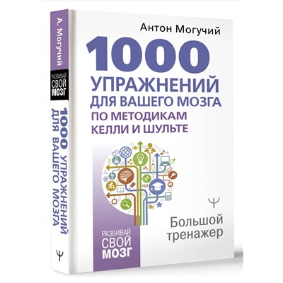 АСТ Антон Могучий "1000 упражнений для вашего мозга по методикам Келли и Шульте. Большой тренажер"