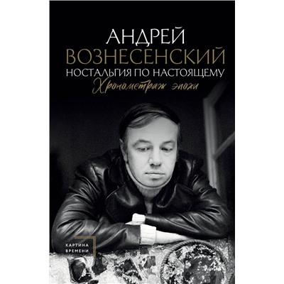 АСТ Андрей Вознесенский "Ностальгия по настоящему. Хронометраж эпохи"