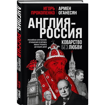 Эксмо Игорь Прокопенко, Армен Оганесян "Англия - Россия. Коварство без любви. Российско-британские отношения со времен Ивана Грозного до наших дней"