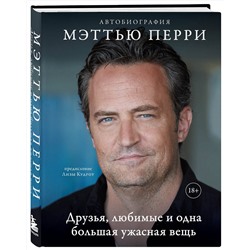 Эксмо Мэттью Перри "ДРУЗЬЯ, ЛЮБИМЫЕ И ОДНА БОЛЬШАЯ УЖАСНАЯ ВЕЩЬ. Автобиография Мэттью Перри"