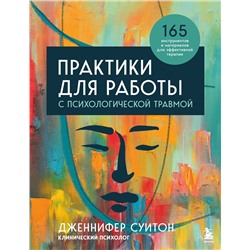 Эксмо Дженнифер Суитон "Практики для работы с психологической травмой. 165 инструментов и материалов для эффективной терапии"