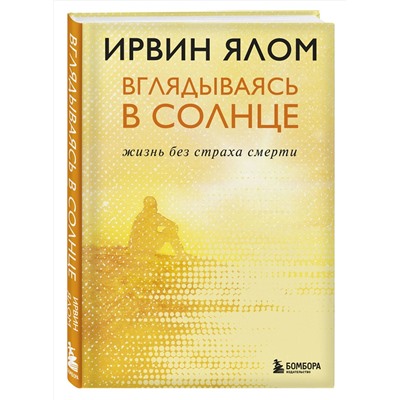 Эксмо Ирвин Ялом "Вглядываясь в солнце. Жизнь без страха смерти"