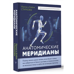 АСТ Ирина Старкова, Алёна Старкова "Анатомические меридианы. Почему лечить нужно печень, если болят плечи, как избавиться от боли в суставах и позвоночнике за несколько минут и найти ее истинную причину"