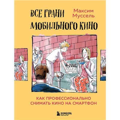 Эксмо Максим Муссель "Все грани мобильного кино. Как профессионально снимать кино на смартфон"