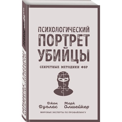 Эксмо Джон Дуглас, Марк Олшейкер "Психологический портрет убийцы. Секретные методики ФБР"