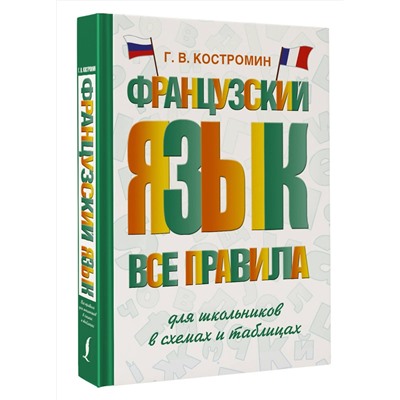 АСТ Г. В. Костромин "Французский язык. Все правила для школьников в схемах и таблицах"