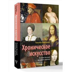 АСТ Татьяна Кирсанова "Хроническое искусство. Влияние болезней на великие картины"