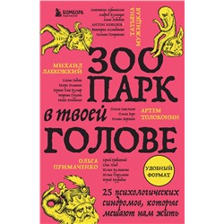 Эксмо Михаил Лабковский, Ольга Примаченко, Татьяна Мужицкая, Анастасия Афанасьева, Андрей Кузнецов, Анна Лебедева, Антон Нефедов, Артем Толоконин, Галина Петракова, Елена Садова, Игорь Романов, Майя Богданова, Марина Гогуева, Ольга Берг, Ольга Савельева, Роман Доронин, Сергей Грабовский, Сона Лэнд, Юлия Б "Зоопарк в твоей голове. 25 психологических синдромов, которые мешают нам жить"