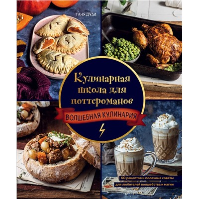 Эксмо Таня Дузи "Кулинарная школа для поттероманов. 60 рецептов и полезные советы для любителей волшебства и магии"