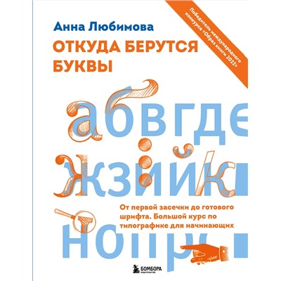 Эксмо Анна Любимова "Откуда берутся буквы. От первой засечки до готового шрифта. Большой курс по типографике для начинающих"