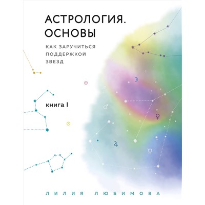 Эксмо Лилия Любимова "Астрология. Основы. Как заручиться поддержкой звезд. Книга 1"
