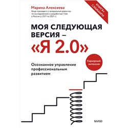 Эксмо Марина Алексеева "Моя следующая версия - «Я 2.0». Осознанное управление профессиональным развитием"