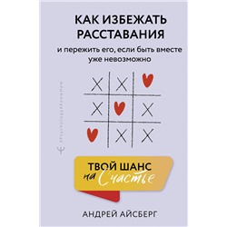 АСТ Андрей Айсберг "Твой шанс на счастье. Как избежать расставания и пережить его, если быть вместе уже невозможно"