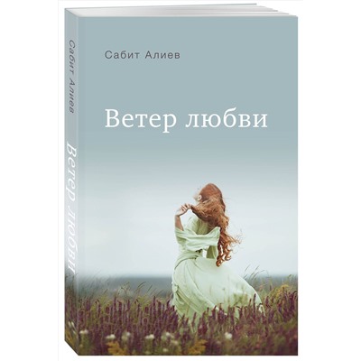 Эксмо Сабит Алиев "Ветер любви"