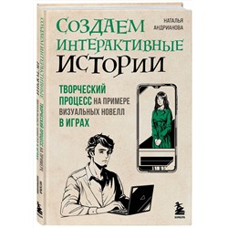Эксмо Наталья Андрианова "Создаем интерактивные истории. Творческий процесс на примере визуальных новелл в играх"