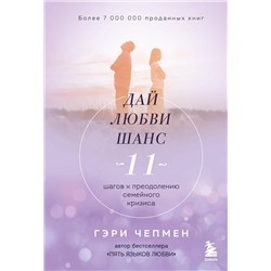 Эксмо Гэри Чепмен "Дай любви шанс. 11 шагов к преодолению семейного кризиса"
