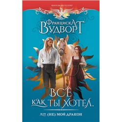 522053 АСТ Франциска Вудворт "Все как ты хотел, или (Не) мой дракон"