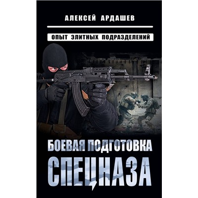 Эксмо Алексей Ардашев "Боевая подготовка спецназа: Опыт элитных подразделений"