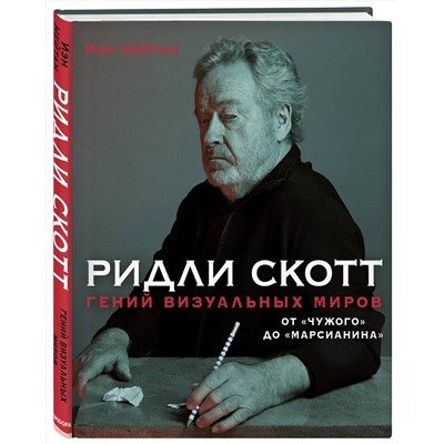 Эксмо Иэн Нейтан "Ридли Скотт. Гений визуальных миров. От «Чужого» до «Марсианина»"