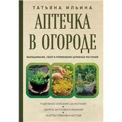 Эксмо Татьяна Ильина "Аптечка в огороде. Выращивание, сбор и применение целебных растений"