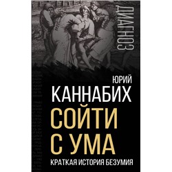Эксмо Юрий Каннабих "Сойти с ума. Краткая история безумия"