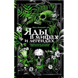 АСТ Фез Инкрайт "Яды в мифах и легендах. Необычные истории обычных растений"