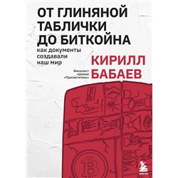 Эксмо Кирилл Бабаев "От глиняной таблички до биткойна: как документы создавали наш мир"