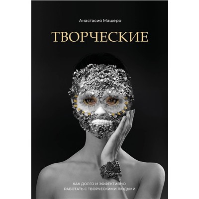 Эксмо Анастасия Машеро "Творческие. Как долго и эффективно работать с творческими людьми"