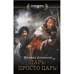401759 АСТ Михаил Алексеев "Царь! Просто Царь!"