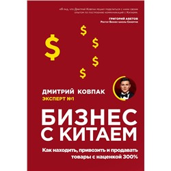 Эксмо Дмитрий Ковпак "Бизнес с Китаем. Как находить, привозить и продавать товары с наценкой 300%"
