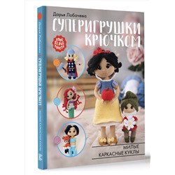 АСТ Дарья Лобачева "Суперигрушки крючком. Милые каркасные куклы"