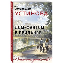Эксмо Татьяна Устинова "Дом-фантом в приданое"