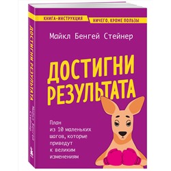 Эксмо Майкл Бенгей Стейнер "Достигни результата. План из 10 маленьких шагов, которые приведут к великим изменениям"