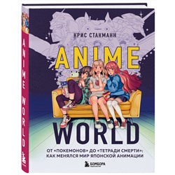 Эксмо Крис Стакманн "Anime World. От "Покемонов" до "Тетради смерти": как менялся мир японской анимации"