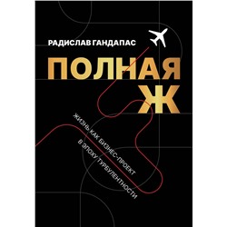 АСТ Радислав Гандапас "Полная Ж. Жизнь как бизнес-проект в эпоху турбулентности"