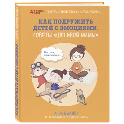 Эксмо Анна Быкова "Как подружить детей с эмоциями. Советы "ленивой мамы""